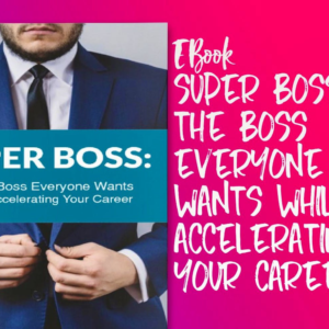 Super Boss: Be the Boss Everyone Wants — While Accelerating Your Career